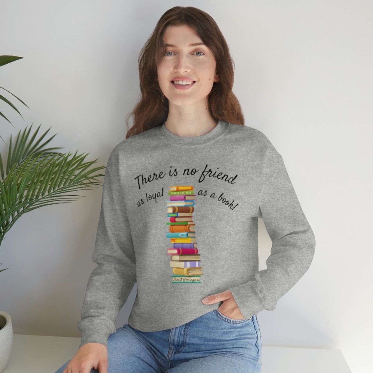 There is no Friend as Loyal as a Book I Crewneck Sweatshirt - BookishBliss 