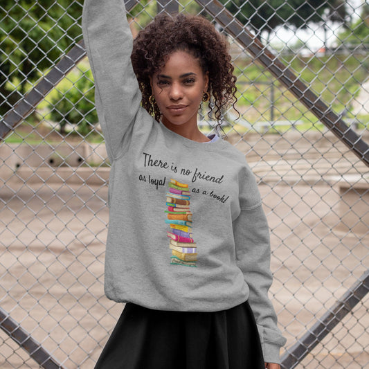 There is no Friend as Loyal as a Book I Crewneck Sweatshirt - BookishBliss 