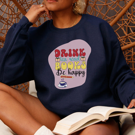 Drink Tea Read Books Be Happy | Crewneck Sweatshirt - BookishBliss 