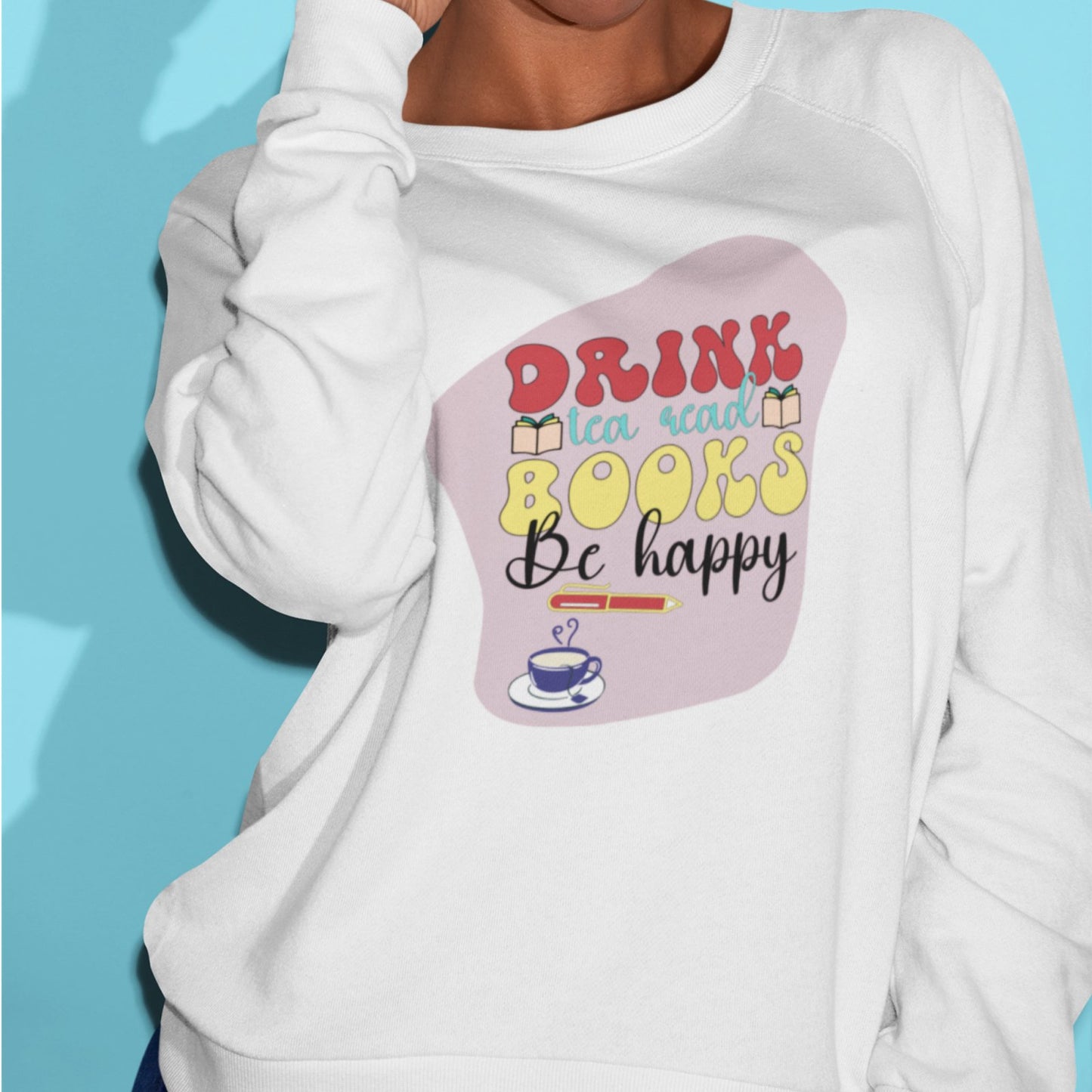 Drink Tea Read Books Be Happy | Crewneck Sweatshirt - BookishBliss 